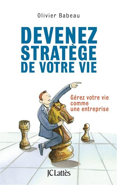 Devenez stratège de votre vie : gérez votre vie comme une entreprise