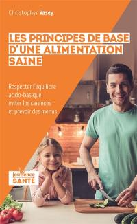 Les principes de base d'une alimentation saine : respecter l'équilibre acido-basique, éviter les carences et prévoir des menus