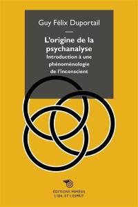 L'origine de la psychanalyse : introduction à une phénoménologie de l'inconscient