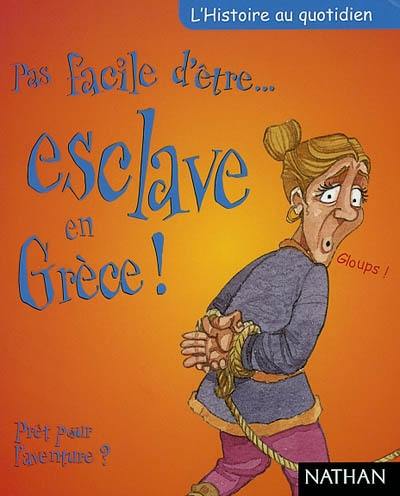 Pas facile d'être un esclave en Grèce ! : prêt pour l'aventure ?