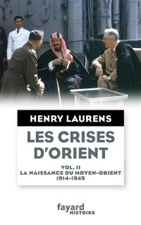 Les crises d'Orient. Vol. 2. La naissance du Moyen-Orient, 1914-1949