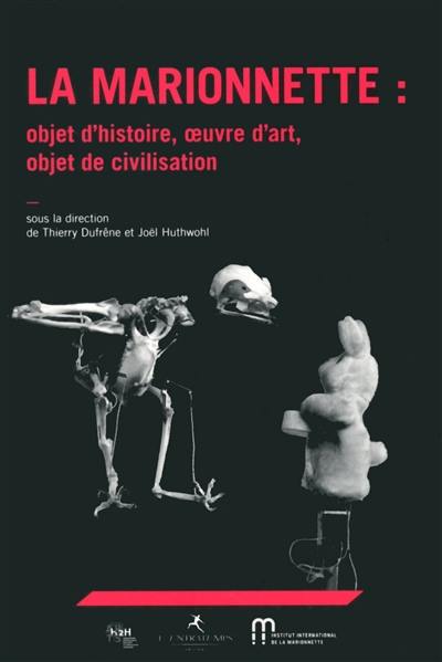 La marionnette : objet d'histoire, oeuvre d'art, objet de civilisation