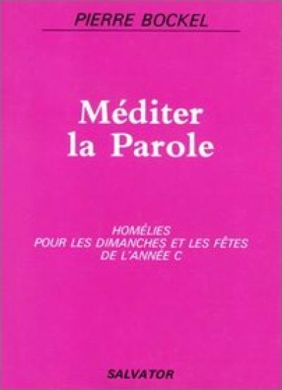 Méditer la parole : homélies pour les dimanches et fêtes de l'année C