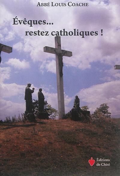 Evêques... restez catholiques !