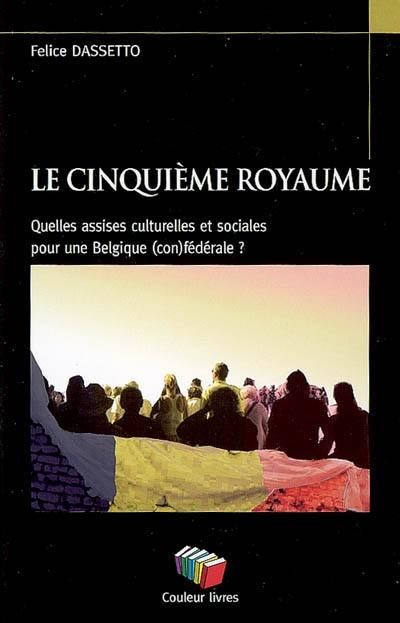 Le cinquième royaume : quelles assises culturelles et sociales pour une Belgique (con)fédérale ?