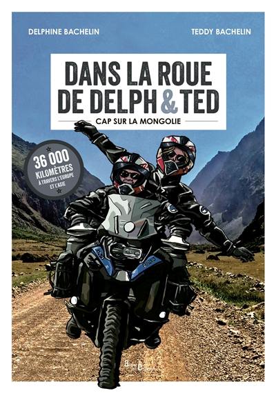 Dans la roue de Delph & Ted : cap sur la Mongolie : 36.000 kilomètres à travers l'Europe et l'Asie