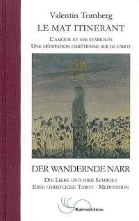 Le mat itinérant : l'amour et ses symboles, une méditation chrétienne sur le tarot : neuf esquisses. Der wandernde Narr : die Liebe und ihre Symbole, eine christliche Tarot-Meditation : neun Skizzen