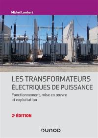 Les transformateurs électriques de puissance : fonctionnement, mise en oeuvre et exploitation