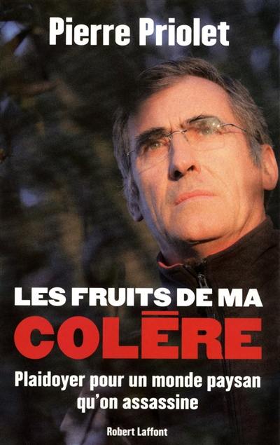 Les fruits de ma colère : plaidoyer pour un monde paysan qu'on assassine