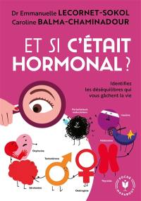 Et si c'était hormonal ? : identifiez les déséquilibres qui vous gâchent la vie