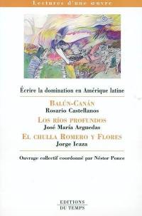 Ecrire la domination en Amérique latine : Balun-canan de Rosario Castellanos, Los rios profundos de José Maria Arguedas, El chulla romero y flores de Jorge Icaza