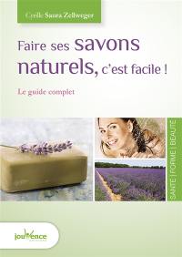 Faire ses savons naturels, c'est facile ! : le guide complet