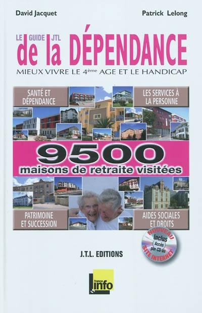 Le guide JTL de la dépendance : mieux vivre le 4e âge et le handicap : santé et dépendance, les services à la personne, patrimoine et succession, aides sociales et droits