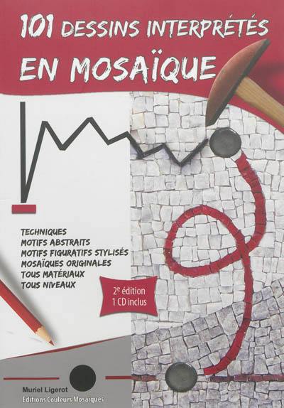 101 dessins interprétés en mosaïque : techniques, motifs abstraits, motifs figuratifs stylisés, mosaïques originales, tous matériaux, tous niveaux