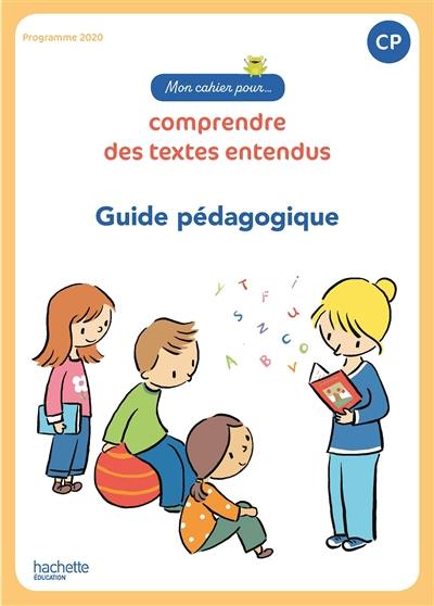 Mon cahier pour... comprendre des textes entendus, CP : programme 2020 : guide pédagogique