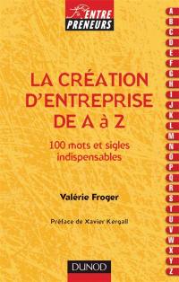 La création d'entreprise de A à Z : 100 mots et sigles indispensables