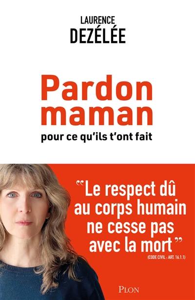 Pardon maman : pour ce qu'ils t'ont fait