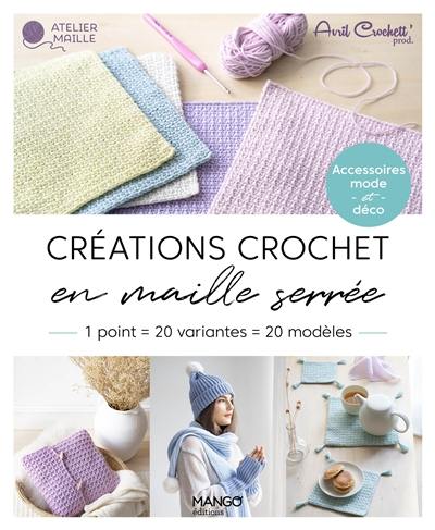 Créations crochet en maille serrée : 1 point = 20 variantes = 20 modèles : accessoires mode et déco