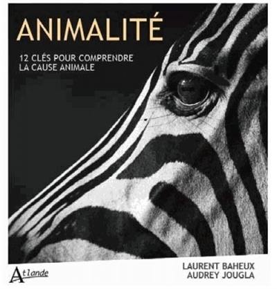 Animalité : douze clés pour comprendre la cause animale