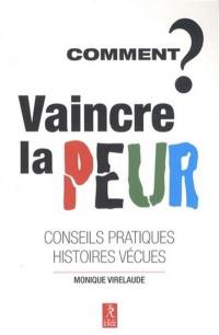 Comment vaincre la peur ? : de la douleur à la joie, de l'obscur à l'éclat