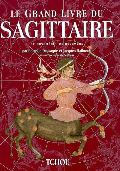 Le grand livre du Sagittaire : 22 novembre-22 décembre