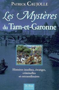 Les mystères du Tarn-et-Garonne : histoires insolites, étranges, criminelles et extraordinaires