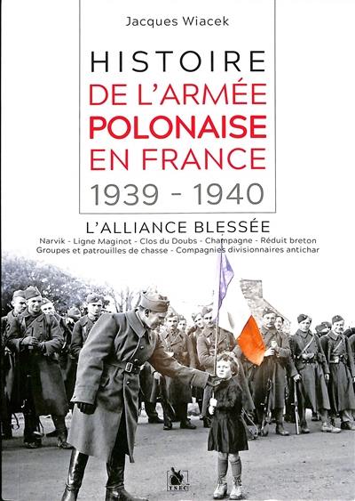 Histoire de l'armée polonaise en France : 1939-1940, l'alliance blessée : Narvik, ligne Maginot, Clos du Doubs, Champagne, réduit breton, groupes et patrouilles de chasse, compagnies divisionnaires antichar