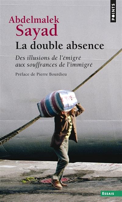 La double absence : des illusions de l'émigré aux souffrances de l'immigré