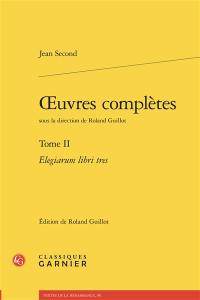 Oeuvres complètes. Vol. 2. Elegiarum libri tres