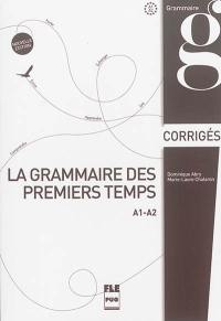 La grammaire des premiers temps. A1-A2 : corrigés et transcriptions