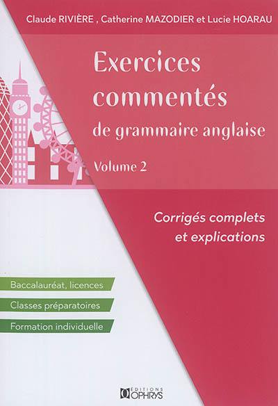 Exercices commentés de grammaire anglaise : corrigés complets et explications : baccalauréat, licences, classes préparatoires, formation individuelle. Vol. 2