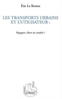 Les transports urbains et l'utilisateur : voyageur, client ou citadin ?