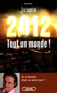 2012 : tout un monde ! : et si demain était un autre jour ?