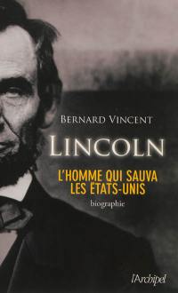 Lincoln : l'homme qui sauva les Etats-Unis : biographie