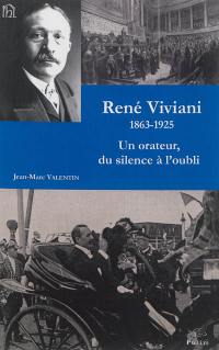 René Viviani : 1863-1925 : un orateur, du silence à l'oubli...