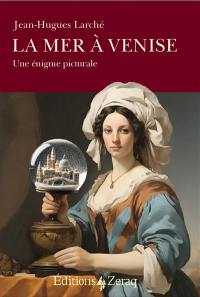 La mer à Venise : une énigme picturale