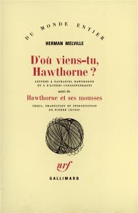 D'où viens-tu, Hawthorne ? : lettres à Nathaniel Hawthorne et à d'autres correspondants. Hawthorne et ses mousses. Notes pour une vie de Herman Melville