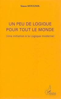 Un peu de logique pour tout le monde : une initiation à la logique moderne