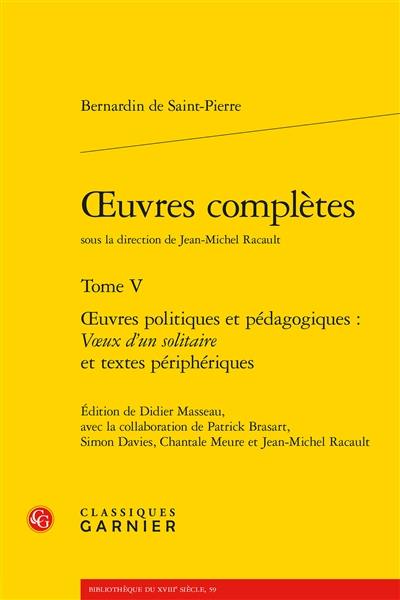 Oeuvres complètes. Vol. 5. Oeuvres politiques et pédagogiques : Voeux d'un solitaire et textes périphériques