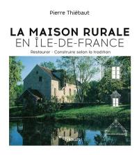 La maison rurale en Ile-de-France : restaurer, construire selon la tradition