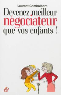 Devenez meilleur négociateur que vos enfants : comment améliorer ses relations avec sa progéniture