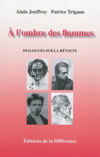 A l'ombre des flammes : dialogues sur la révolte