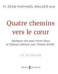 Quatre chemins vers le coeur : quelques clés pour entrer dans Le château intérieur avec Thérèse d'Avila