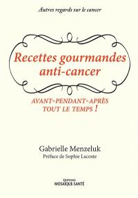 Recettes gourmandes anti-cancer : avant-pendant-après tout le temps !