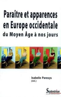 Paraître et apparences en Europe occidentale du Moyen Age à nos jours