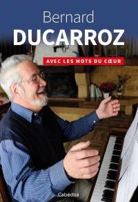 Bernard Ducarroz : avec les mots du coeur