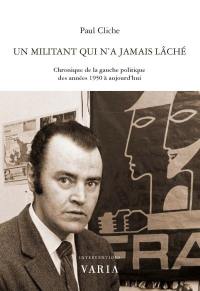 Un militant qui n'a jamais lâché : chronique de la gauche politique des années 1950 à aujourd'hui