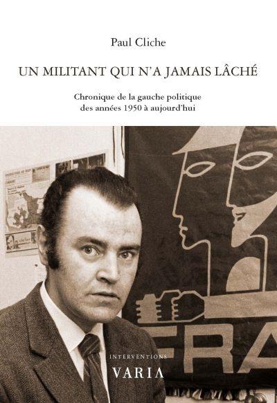 Un militant qui n'a jamais lâché : chronique de la gauche politique des années 1950 à aujourd'hui