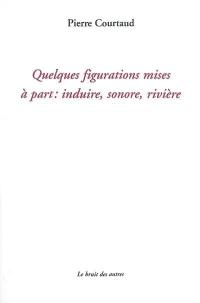 Quelques figurations mises à part : induire, sonore, rivière