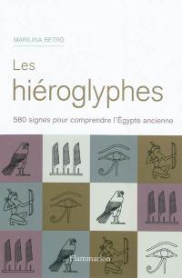 Les hiéroglyphes : 580 signes pour comprendre l'Egypte ancienne